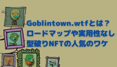 NFTのGoblintown.wtf（ゴブリンタウン）とは｜型破りNFTの全貌と人気のワケ