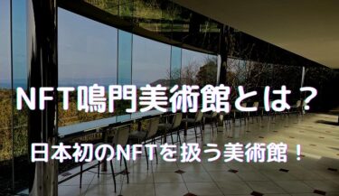NFT鳴門美術館とは ｜日本初のNFTを取り扱うリアル美術館！