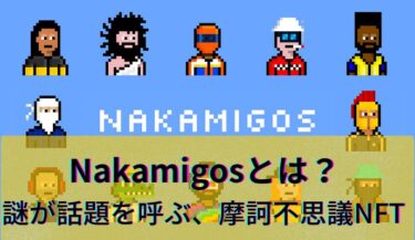 NFT「Nakamigos（ナカミゴス）」とは│謎深きNFTが大躍進！謎が話題を呼ぶNFTプロジェクト