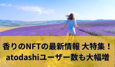 匂い・香りのNFT：最新情報＆コラボイベント大特集！atodashiユーザーがついに2,000人突破！